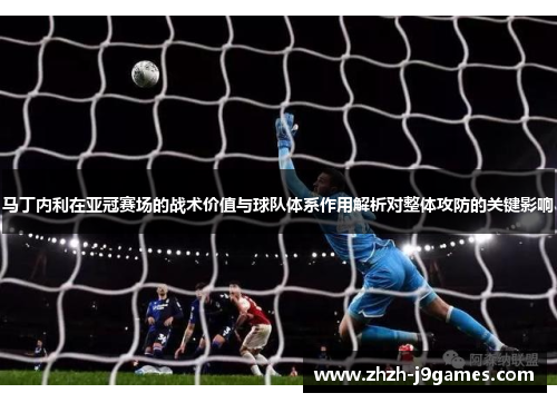 马丁内利在亚冠赛场的战术价值与球队体系作用解析对整体攻防的关键影响