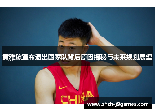 黄雅琼宣布退出国家队背后原因揭秘与未来规划展望